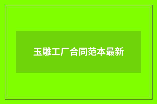 玉雕工厂合同范本最新