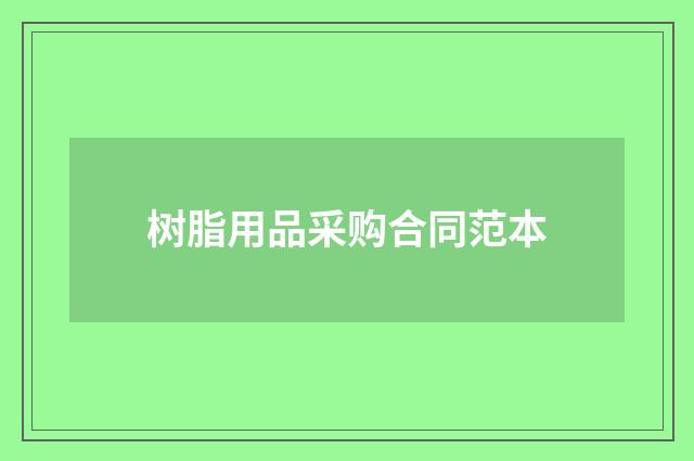树脂用品采购合同范本