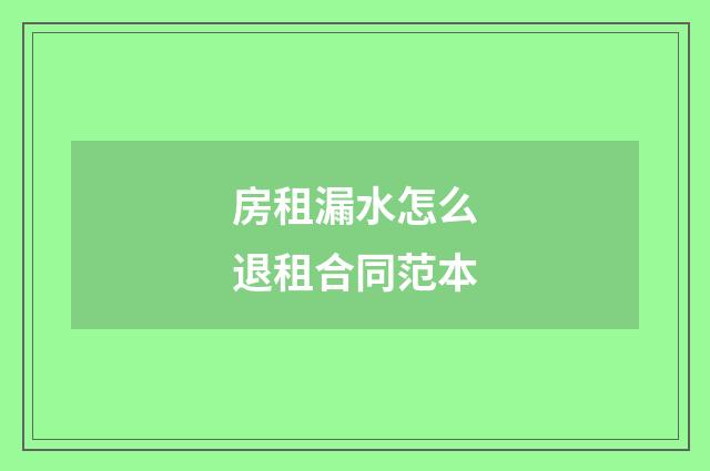 房租漏水怎么退租合同范本