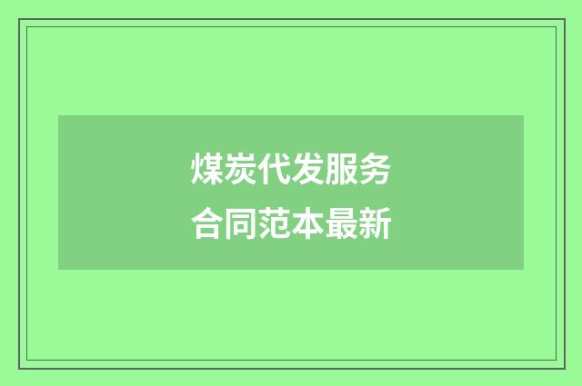 煤炭代发服务合同范本最新