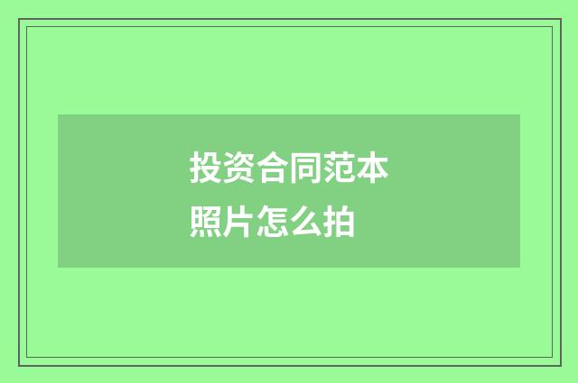 投资合同范本照片怎么拍