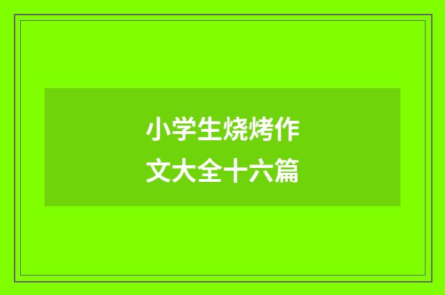 小学生烧烤作文大全十六篇