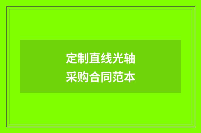 定制直线光轴采购合同范本