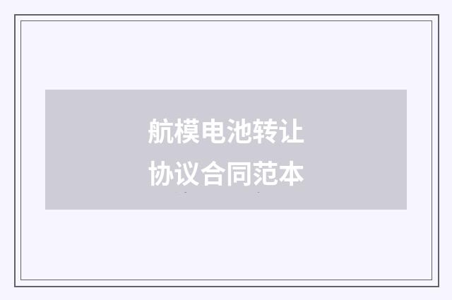 航模电池转让协议合同范本