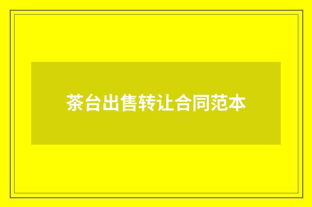 茶台出售转让合同范本
