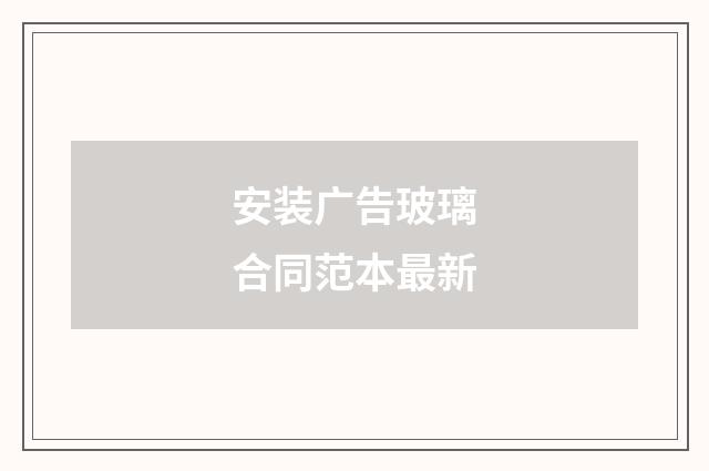 安装广告玻璃合同范本最新