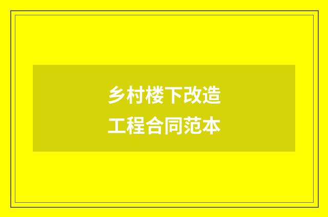 乡村楼下改造工程合同范本