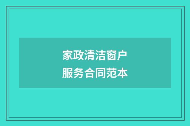 家政清洁窗户服务合同范本