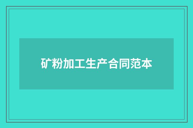 矿粉加工生产合同范本