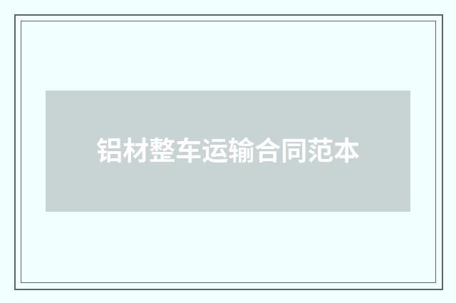 铝材整车运输合同范本