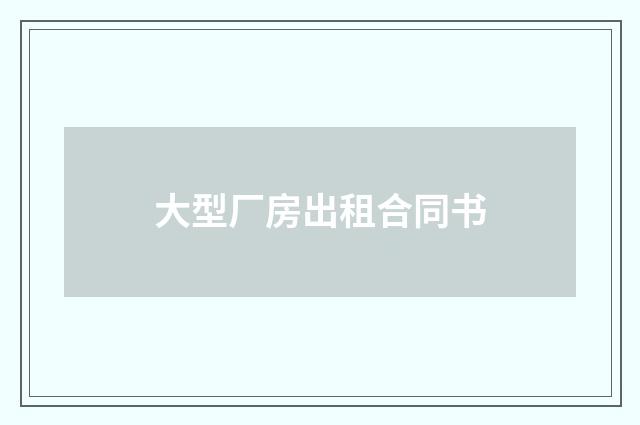 大型厂房出租合同书