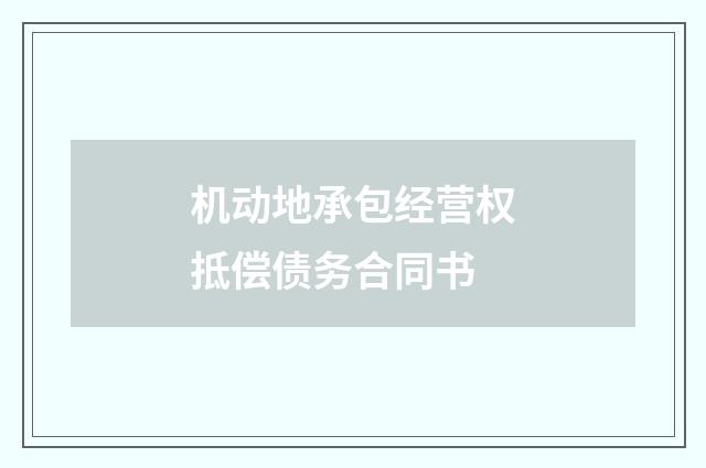 机动地承包经营权抵偿债务合同书