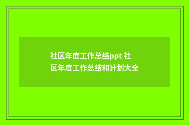 社区年度工作总结ppt 社区年度工作总结和计划大全