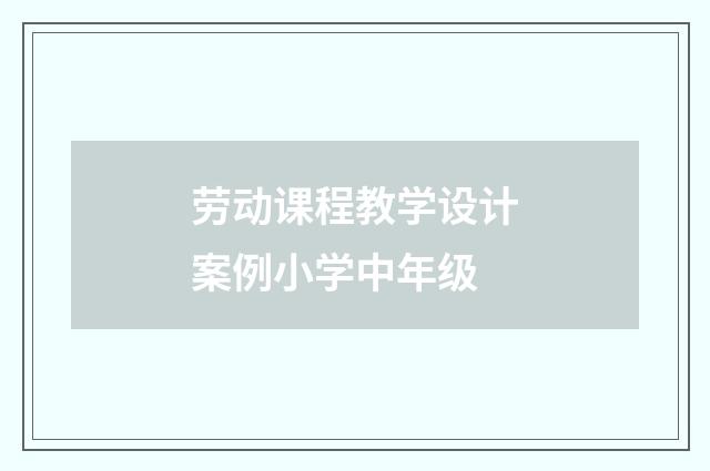 劳动课程教学设计案例小学中年级