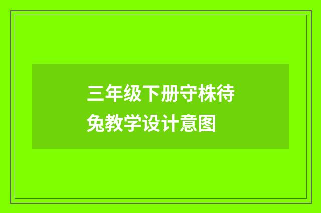 三年级下册守株待兔教学设计意图