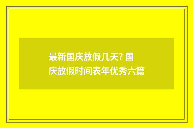 最新国庆放假几天? 国庆放假时间表年优秀六篇