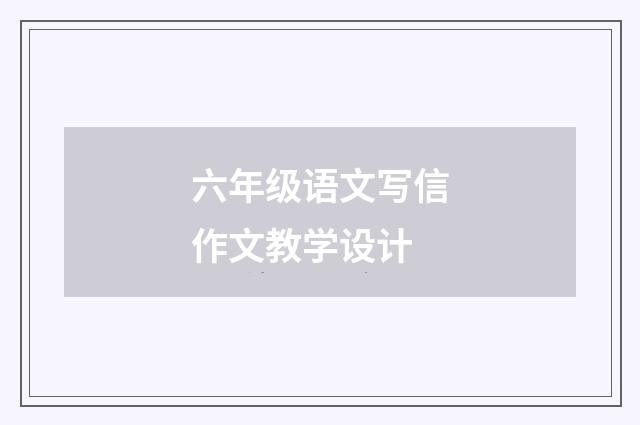 六年级语文写信作文教学设计