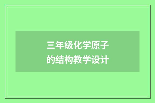 三年级化学原子的结构教学设计