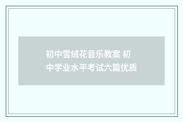 初中雪绒花音乐教案 初中学业水平考试六篇优质
