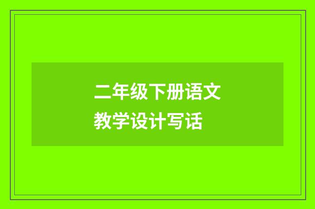 二年级下册语文教学设计写话