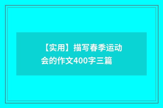 【实用】描写春季运动会的作文400字三篇