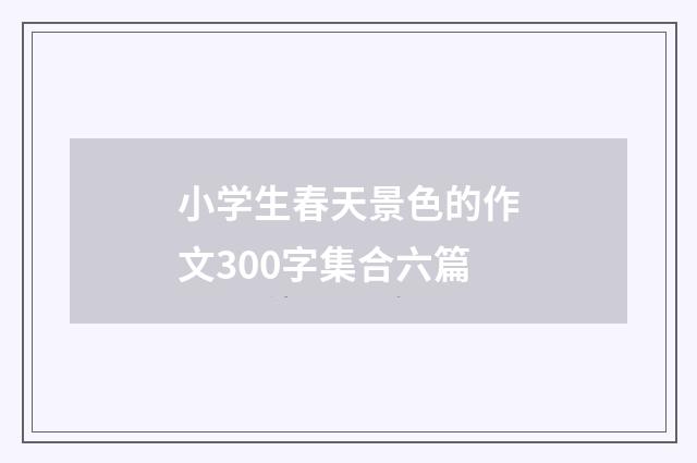 小学生春天景色的作文300字集合六篇