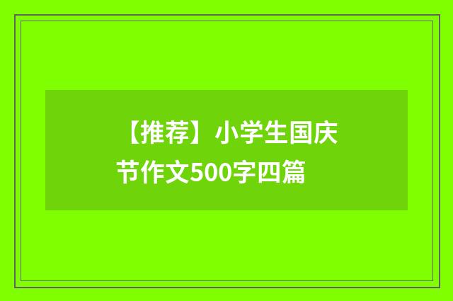 【推荐】小学生国庆节作文500字四篇