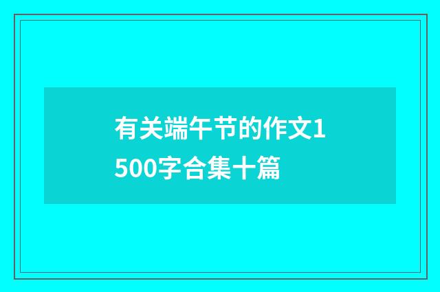 有关端午节的作文1500字合集十篇