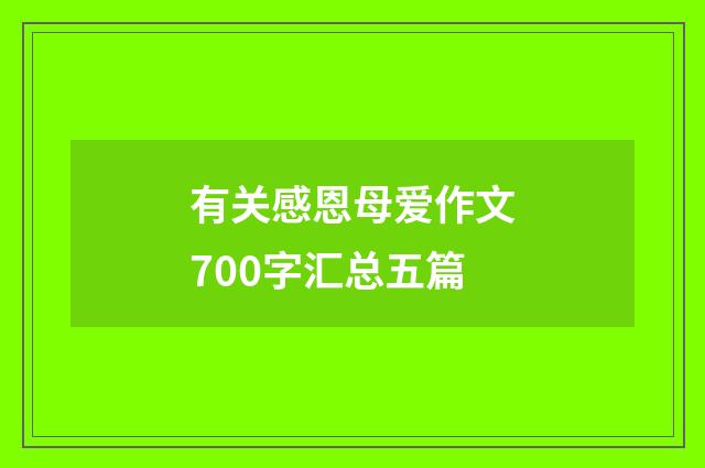有关感恩母爱作文700字汇总五篇