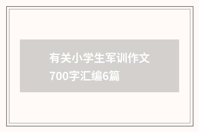 有关小学生军训作文700字汇编6篇