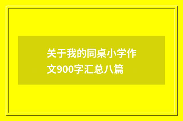 关于我的同桌小学作文900字汇总八篇