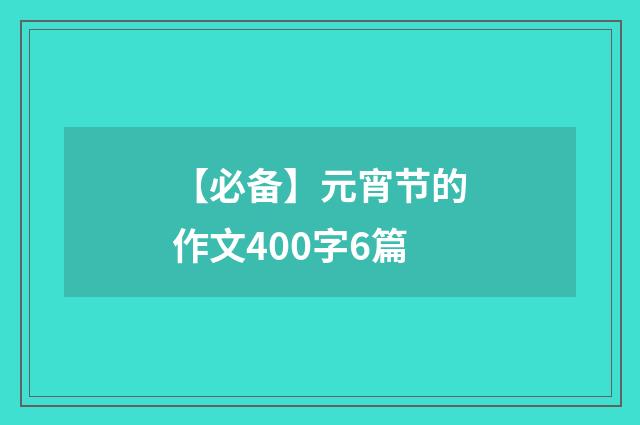 【必备】元宵节的作文400字6篇