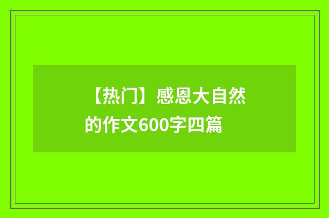 【热门】感恩大自然的作文600字四篇