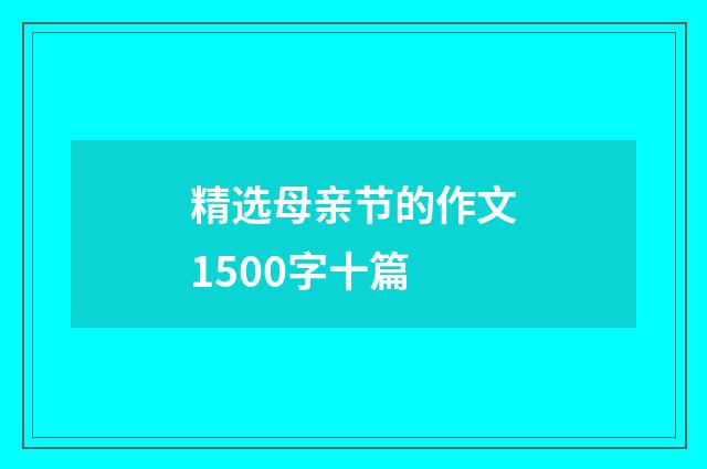 精选母亲节的作文1500字十篇