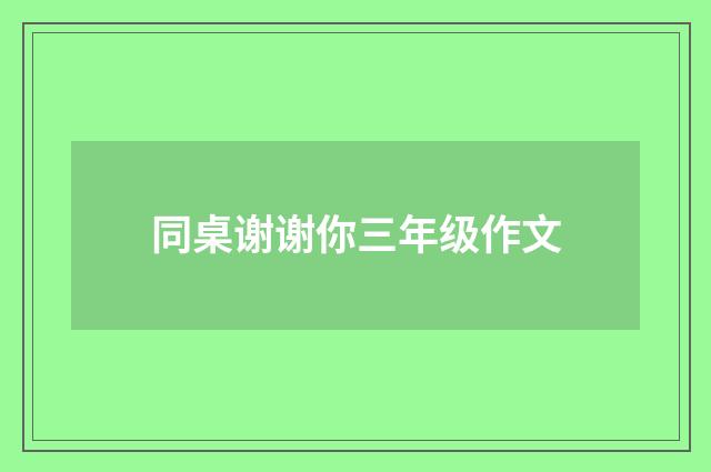 同桌谢谢你三年级作文