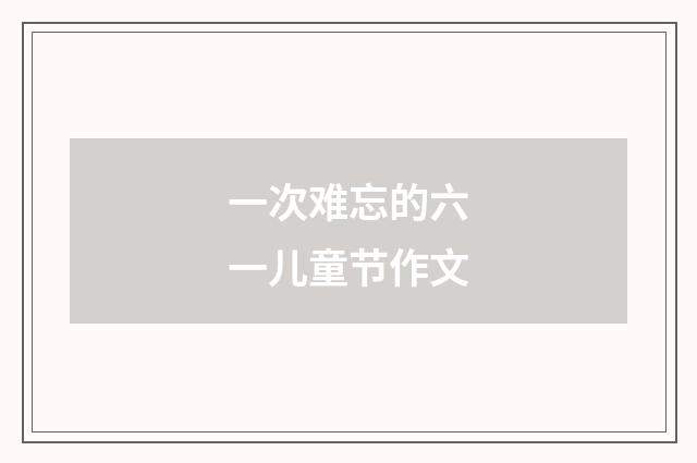 一次难忘的六一儿童节作文