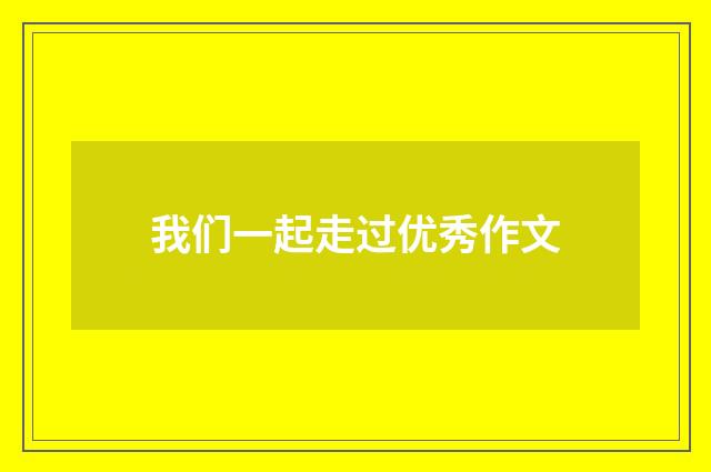 我们一起走过优秀作文