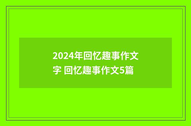 2024年回忆趣事作文字 回忆趣事作文5篇