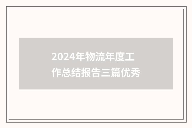 2024年物流年度工作总结报告三篇优秀