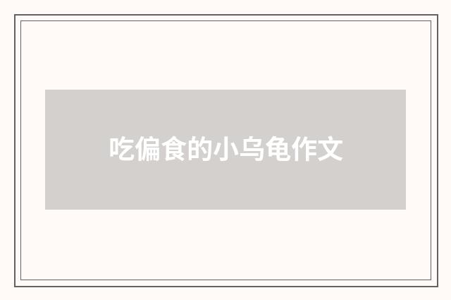 吃偏食的小乌龟作文