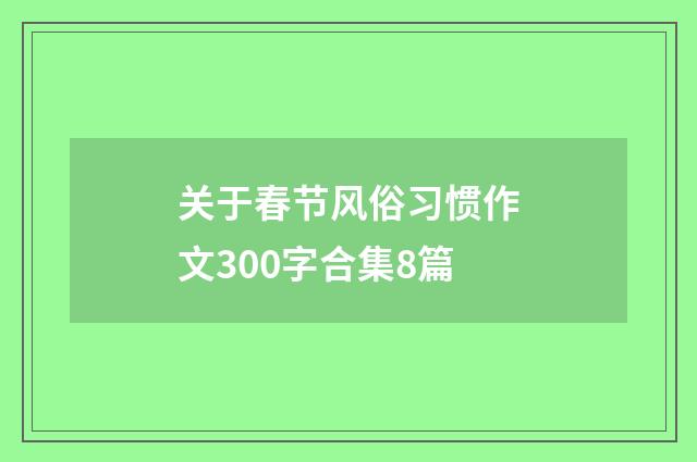 关于春节风俗习惯作文300字合集8篇