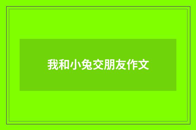 我和小兔交朋友作文