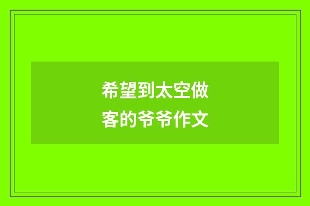 希望到太空做客的爷爷作文