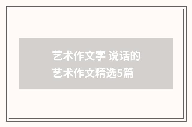 艺术作文字 说话的艺术作文精选5篇
