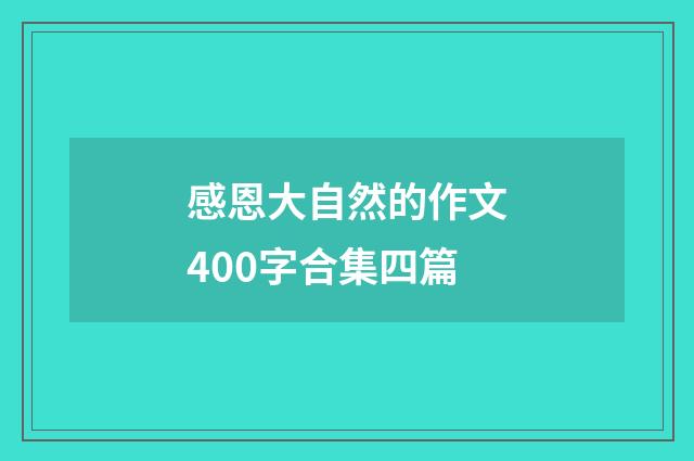 感恩大自然的作文400字合集四篇