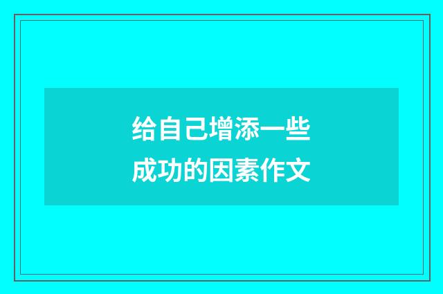 给自己增添一些成功的因素作文