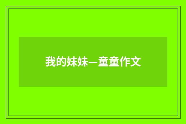 我的妹妹—童童作文