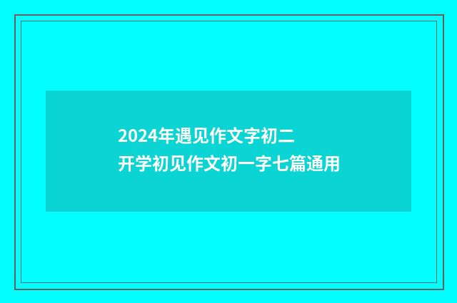 2024年遇见作文字初二 开学初见作文初一字七篇通用