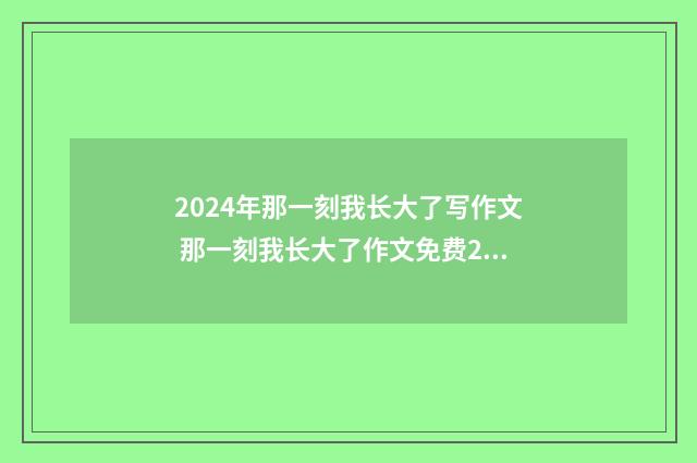 2024年那一刻我长大了写作文 那一刻我长大了作文免费21篇通用