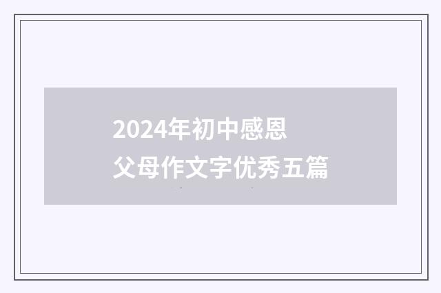 2024年初中感恩父母作文字优秀五篇